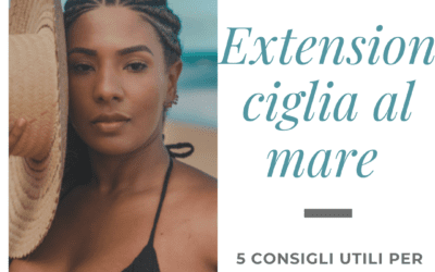 Extension ciglia al mare : 5 consigli fenomenali per farle durare di più